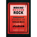 Making Mexican Rock: Censorship, Journalism, and Popular Music After Avándaro - Hardcover