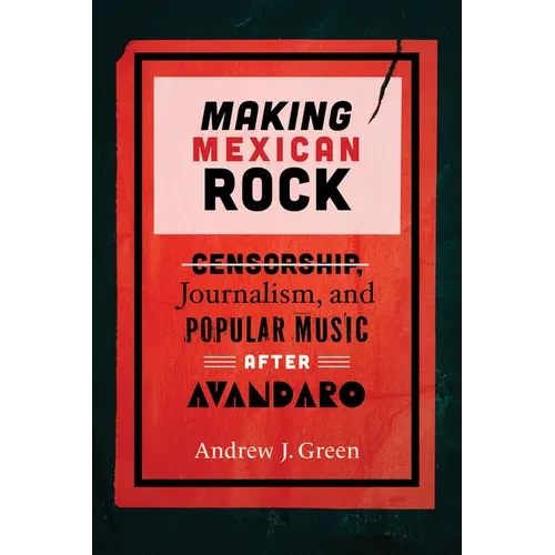 Making Mexican Rock: Censorship, Journalism, and Popular Music After Avándaro - Hardcover