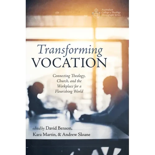Transforming Vocation: Connecting Theology, Church, and the Workplace for a Flourishing World - Hardcover