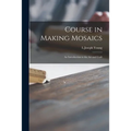 Course in Making Mosaics; an Introduction to the Art and Craft - Paperback