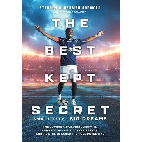 The Best Kept Secret: The Journey, Failures, Growth, and Lessons of a Soccer Player, and How He Reached His Full Potential - Hardcover