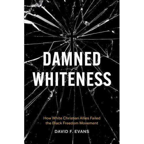 Damned Whiteness: How White Christian Allies Failed the Black Freedom Movement - Paperback