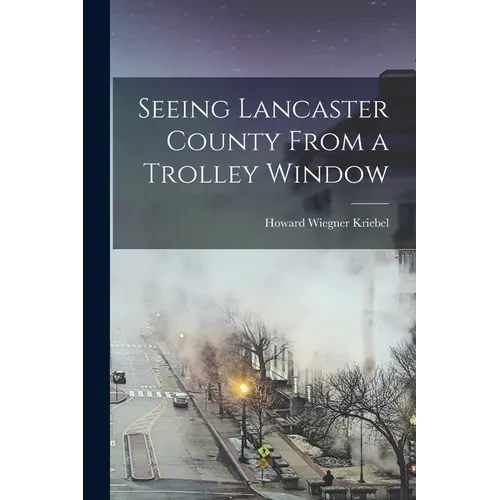 Seeing Lancaster County From a Trolley Window