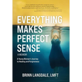 Everything Makes Perfect Sense: A Young Woman's Journey to Healing and Forgiveness - Hardcover