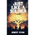 Just Like a Soldier: A True Story of Family, Farming, and Finding Hope in Ordinary Folk - Hardcover