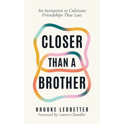 Closer Than A Brother: An Invitation to Cultivate Friendships That Last - Hardcover