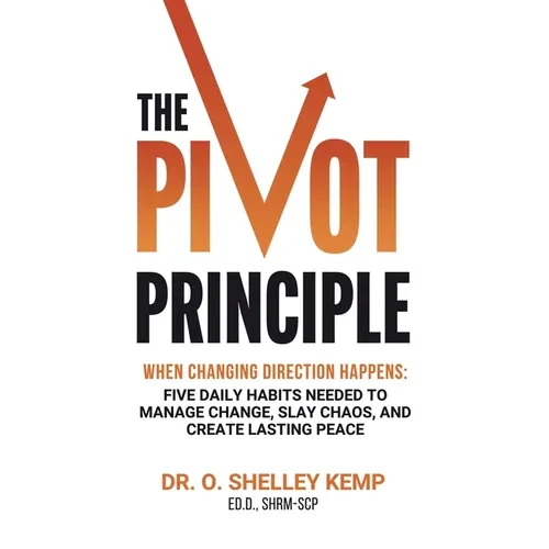 The Pivot Principle: When Changing Direction Happens, Five Daily Habits Needed to Manage Change, Slay Chaos, and Create Lasting Peace - Paperback