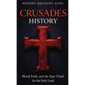 Crusades History: Blood, Faith, and the Epic Clash for the Holy Land - Hardcover