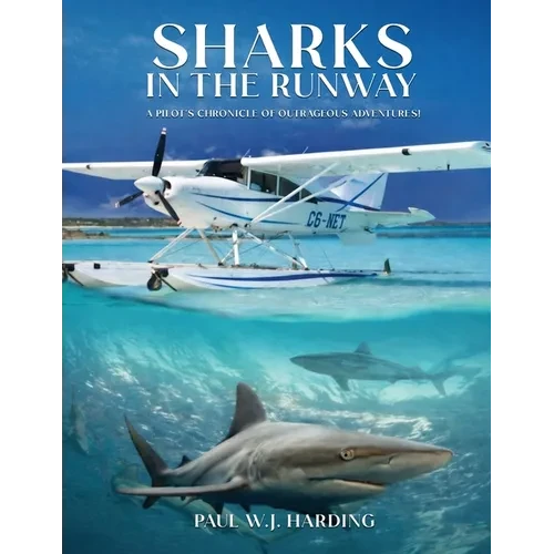 Sharks in the Runway: A Seaplane Pilot's Fifty-Year Journey Through Bahamian Times! - Paperback