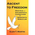 Ascent to Freedom: Practical and Philosophical Foundations of Democratic World Law - Hardcover