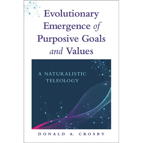 Evolutionary Emergence of Purposive Goals and Values: A Naturalistic Teleology - Hardcover