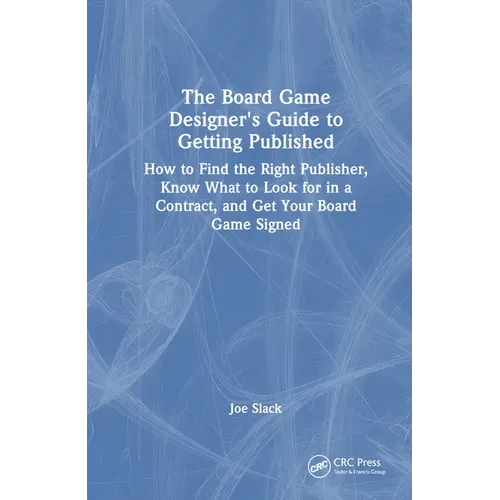The Board Game Designer's Guide to Getting Published: How to Find the Right Publisher, Know What to Look for in a Contract, and Get Your Board Game Si - Hardcover