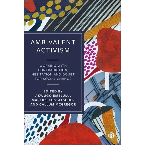 Ambivalent Activism: Working with Contradiction, Hesitation and Doubt for Social Change - Paperback