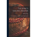 The King's Sailing Master; the Authorized Story of the Life of Major Sir Philip Hunloke - Hardcover