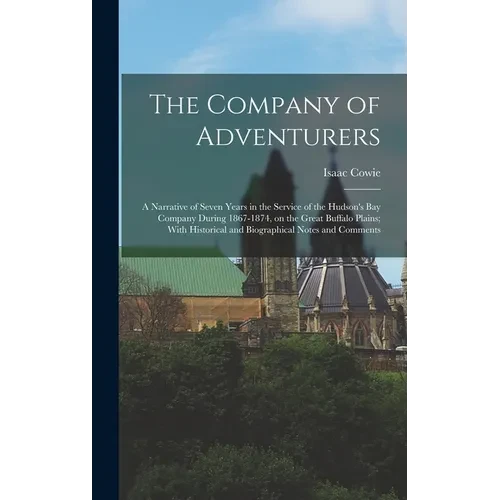 The Company of Adventurers: A Narrative of Seven Years in the Service of the Hudson's Bay Company During 1867-1874, on the Great Buffalo Plains; W - Hardcover