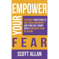 Empower Your Fear: Leverage Your Fears To Rise Above Mediocrity and Turn Self-Doubt Into a Confident Plan of Action - Hardcover
