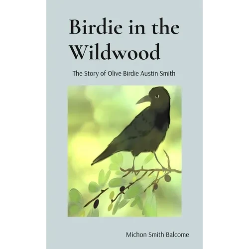 Birdie in the Wildwood: The Story of Olive Birdie Austin Smith - Hardcover