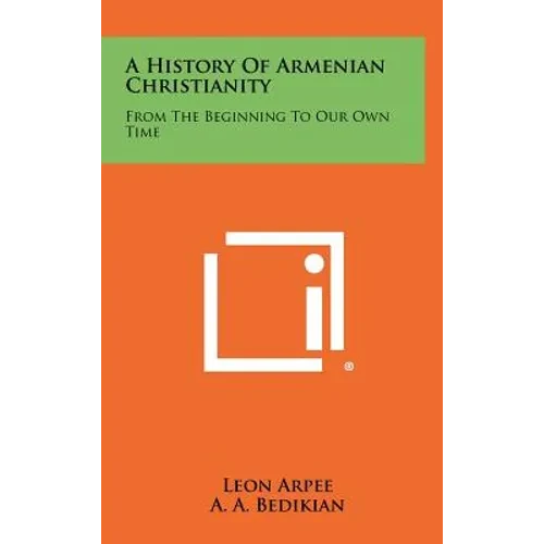 A History Of Armenian Christianity: From The Beginning To Our Own Time - Hardcover