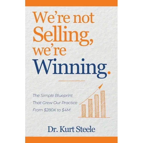We're Not Selling, We're Winning: The Simple Blueprint That Grew Our Practice from $280K to $4M - Paperback