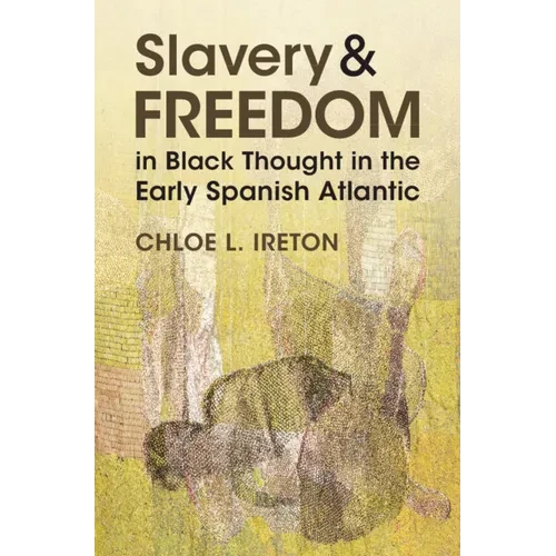Slavery and Freedom in Black Thought in the Early Spanish Atlantic - Hardcover