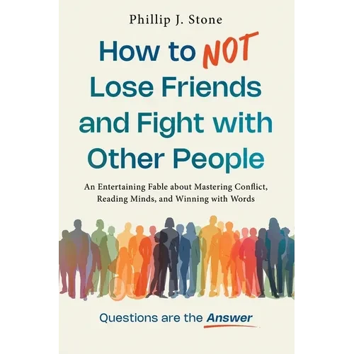 How to NOT Lose Friends and Fight with Other People: An Entertaining Fable about Mastering Conflict, Reading Minds, and Winning with Words - Paperback