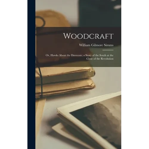 Woodcraft: Or, Hawks About the Dovecote; a Story of the South at the Close of the Revolution - Hardcover