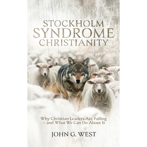 Stockholm Syndrome Christianity: Why America's Christian Leaders Are Failing - and What We Can Do About It - Hardcover