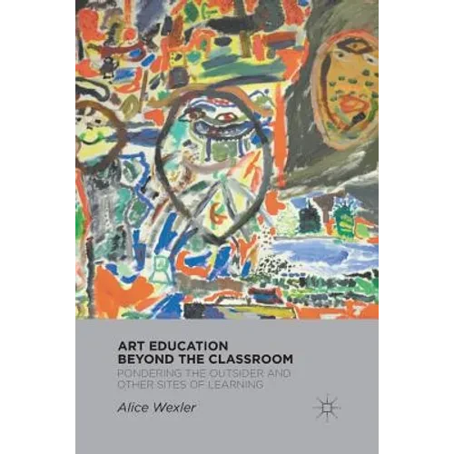 Art Education Beyond the Classroom: Pondering the Outsider and Other Sites of Learning - Paperback