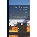 The Scottish Nation: Or. the Surnames, Families, Literature, Honours, and Biographical History of the People of Scotland; Volume 1