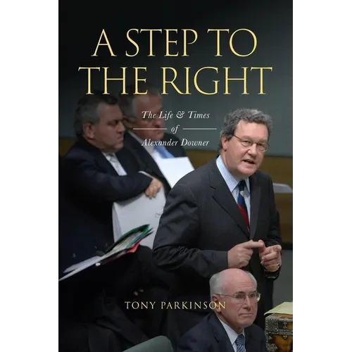 A Step to the Right: The Life and Times of Alexander Downer - Paperback