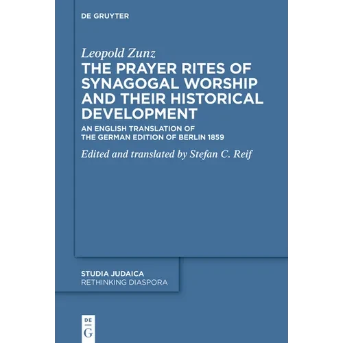 The Prayer Rites of Synagogal Worship and Their Historical Development: Edited and Translated by Stefan C. Reif an English Translation of the German E - Paperback