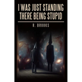 I Was Just Standing There Being Stupid - Paperback