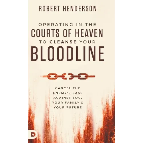 Operating in the Courts of Heaven to Cleanse Your Bloodline: Cancel the Enemy's Case Against You, Your Family, and Your Future - Hardcover