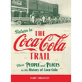 Return to the Coca-Cola Trail: More People and Places in the History of Coca-Cola - Hardcover