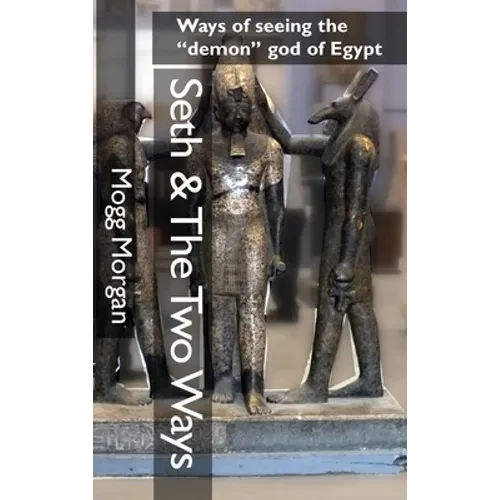 Seth & The Two Ways: Ways of seeing the "demon" god of Egypt - Hardcover