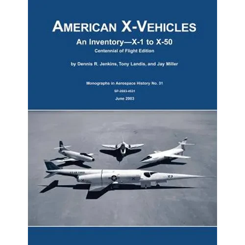 American X-Vehicles: An Inventory - X-1 to X-50: Centennial of Flight Edition - Paperback