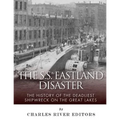The SS Eastland Disaster: The History of the Deadliest Shipwreck on the Great Lakes - Paperback