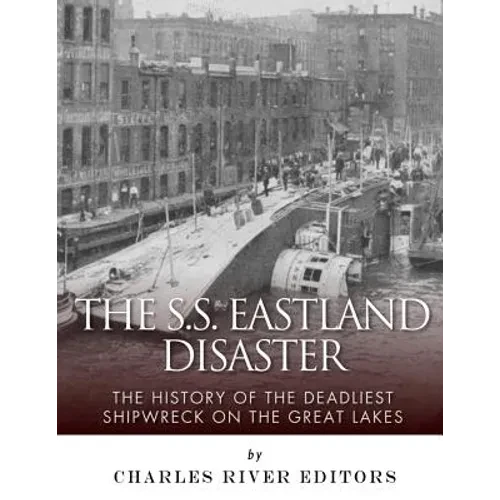 The SS Eastland Disaster: The History of the Deadliest Shipwreck on the Great Lakes - Paperback