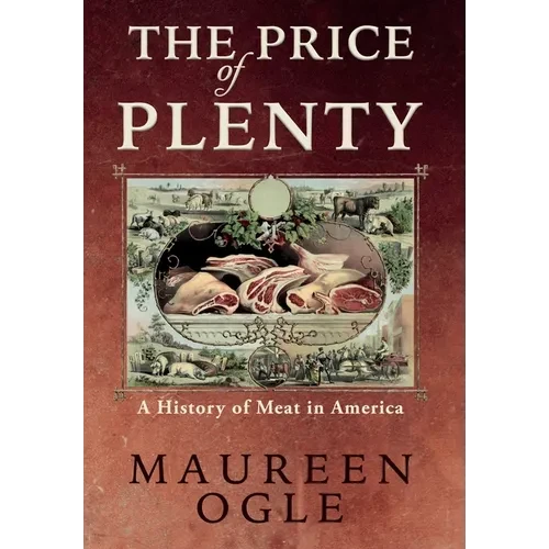 The Price of Plenty: A History of Meat in America - Hardcover