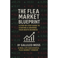The Flea Market Blueprint, A Step-By-Step Guide to Starting & Growing Your Booth Business - Paperback