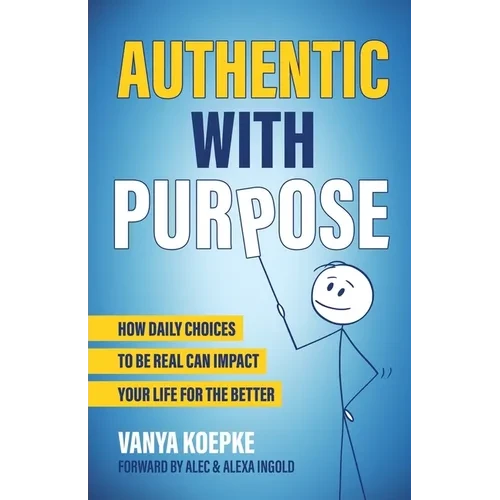Authentic with Purpose: How Daily Choices to be Real Can Impact Your Life for the Better - Paperback