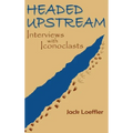 Headed Upstream: Interviews with Iconoclasts - Hardcover