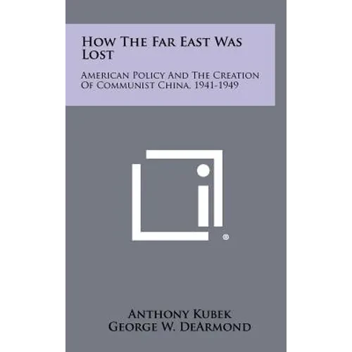 How The Far East Was Lost: American Policy And The Creation Of Communist China, 1941-1949 - Hardcover