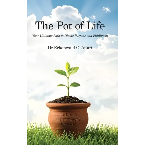 The Pot of Life: Your Ultimate Path to Divine Purpose and Fulfilment - Hardcover