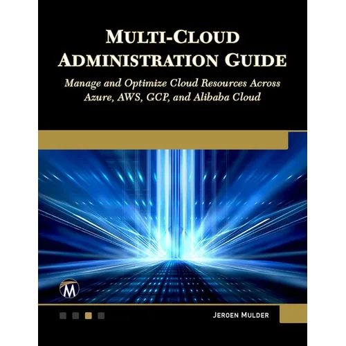 Multi-Cloud Administration Guide: Manage and Optimize Cloud Resources Across Azure, Aws, Gcp, and Alibaba Cloud - Paperback