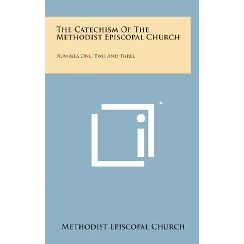 The Catechism of the Methodist Episcopal Church: Numbers One, Two and Three - Hardcover