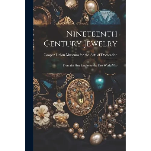 Nineteenth Century Jewelry: From the First Empire to the First World War - Paperback