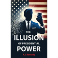 The Illusion of Presidential Power: How America's Focus on Leadership is undermining its Empire - Hardcover