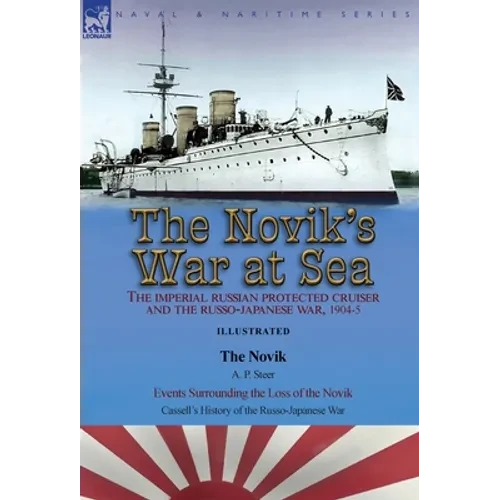 The Novik's War at Sea: the Imperial Russian Protected Cruiser and the Russo-Japanese War, 1904-5: The Novik by A. P. Steer & Events Surrounding the L - Hardcover