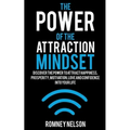 The Power of the Attraction Mindset: Discover the Power to Attract Happiness, Prosperity, Motivation, Love and Confidence Into Your Life - Paperback